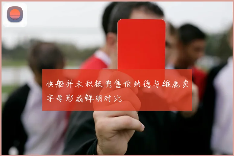 快船并未积极兜售伦纳德与雄鹿卖字母形成鲜明对比
